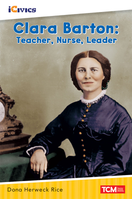 Clara Barton: Teacher, Nurse, Leader - Dona Herweck Rice