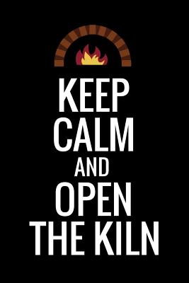 Keep Calm and Open The Kiln: Pottery Project Book - 80 Project Sheets to Record your Ceramic Work - Gift for Potters - Pottery Project Book