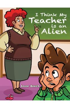 Coperta cărții 'I Think My Teacher Is an Alien - Anne Beech'