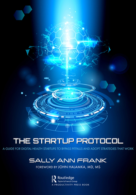 The Startup Protocol: A Guide for Digital Health Startups to Bypass Pitfalls and Adopt Strategies That Work - Sally Ann Frank