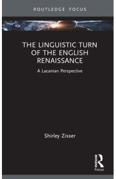 Coperta cărții 'The Linguistic Turn of the English Renaissance: A Lacanian Perspective - Shirley Zisser'