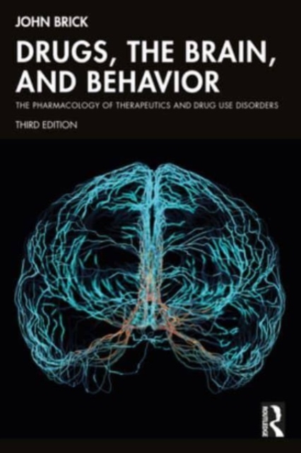 Drugs, the Brain, and Behavior: The Pharmacology of Therapeutics and Drug Use Disorders - John Brick