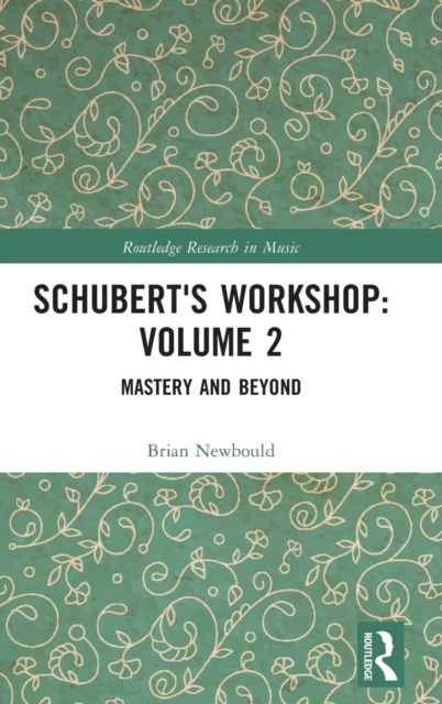 Schubert's Workshop: Volume 2: Mastery and Beyond - Brian Newbould