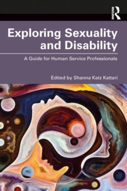 Exploring Sexuality and Disability: A Guide for Human Service Professionals - Shanna Katz Kattari