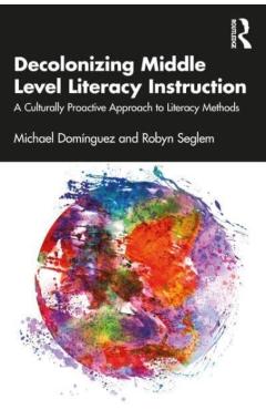Decolonizing Middle Level Literacy Instruction: A Culturally Proactive Approach to Literacy Methods - Michael Domínguez