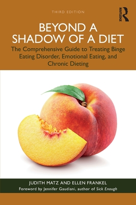 Beyond a Shadow of a Diet: The Comprehensive Guide to Treating Binge Eating Disorder, Emotional Eating, and Chronic Dieting. - Judith Matz