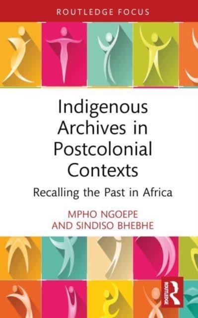 Indigenous Archives in Postcolonial Contexts: Recalling the Past in Africa - Mpho Ngoepe