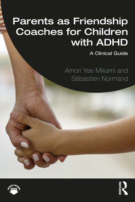 Parents as Friendship Coaches for Children with ADHD: A Clinical Guide - Amori Yee Mikami