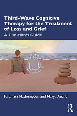 Third-Wave Cognitive Therapy for the Treatment of Loss and Grief: A Clinician's Guide - Faramarz Hashempour