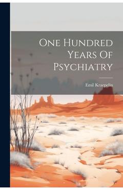 Coperta cărții 'One Hundred Years Of Psychiatry - Emil Kraepelin'
