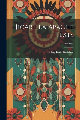 Jicarilla Apache Texts; Volume 8 - Pliny Earle Goddard