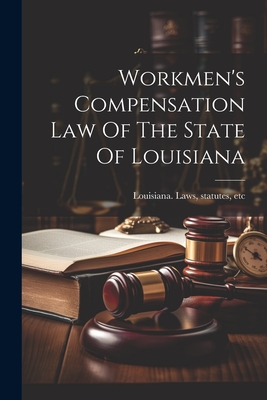 Workmen's Compensation Law Of The State Of Louisiana - Statutes Etc Louisiana Laws