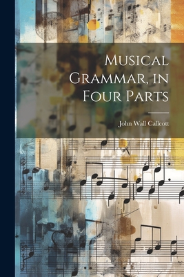 Musical Grammar, in Four Parts - John Wall Callcott