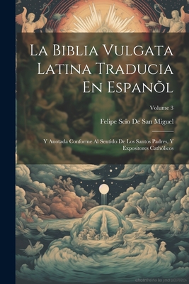 La Biblia Vulgata Latina Traducia En Espanõl: Y Anotada Conforme Al Sentido De Los Santos Padres, Y Expositores Cathòlicos; Volume 3 - Felipe Scio De San Miguel