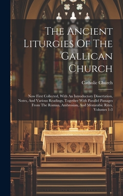 The Ancient Liturgies Of The Gallican Church: Now First Collected, With An Introductory Dissertation, Notes, And Various Readings, Together With Paral - Catholic Church