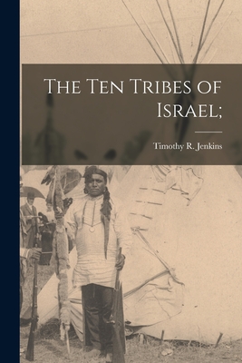 The Ten Tribes of Israel; - Timothy R. Jenkins
