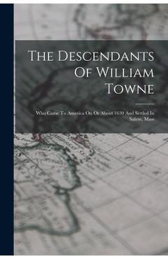Coperta cărții 'The Descendants Of William Towne: Who Came To America On Or About 1630 And Settled In Salem, Mass - Anonymous'