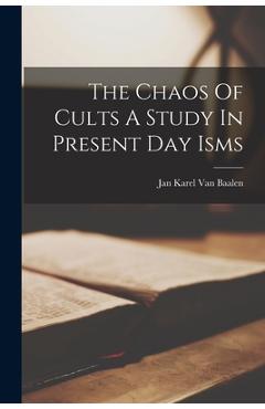 The Chaos Of Cults A Study In Present Day Isms - Jan Karel Van Baalen