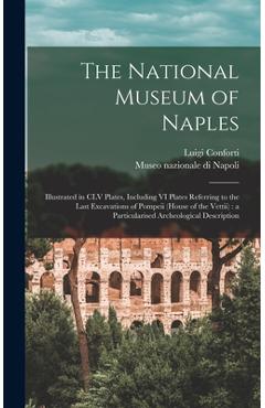 Coperta cărții 'The National Museum of Naples: Illustrated in CLV Plates, Including VI Plates Referring to the Last Excavations of'