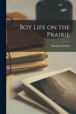 Boy Life on the Prairie - Hamlin Garland