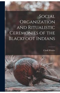 Coperta cărții 'Social Organization and Ritualistic Ceremonies of the Blackfoot Indians - Clark Wissler'