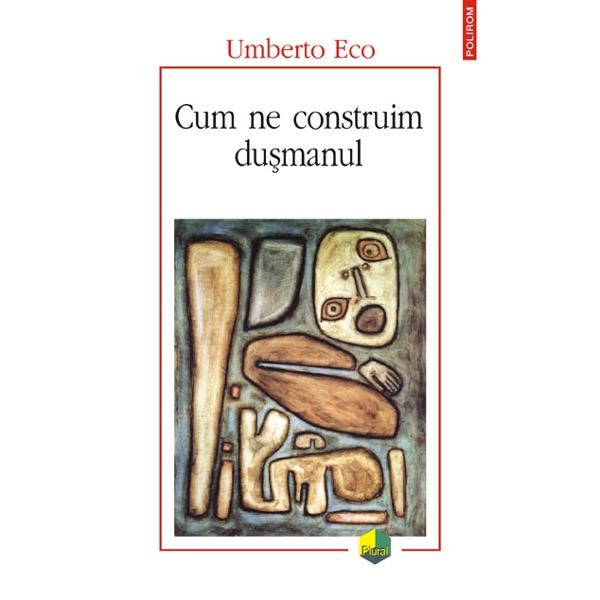 Cum ne construim dusmanul - Umberto Eco