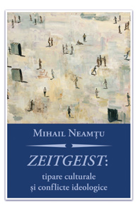 Zeitgeist: Tipare culturale si conflicte ideologice - Mihail Neamtu
