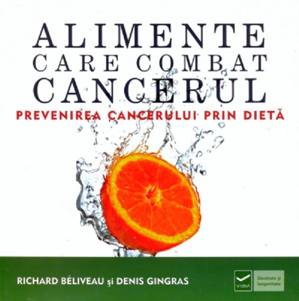 Alimente care combat cancerul - Richard Beliveau, Denis Gingras