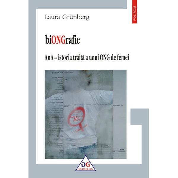 Biongrafie - Ana-Istoria traita a unui ONG de femei - Laura Grunberg
