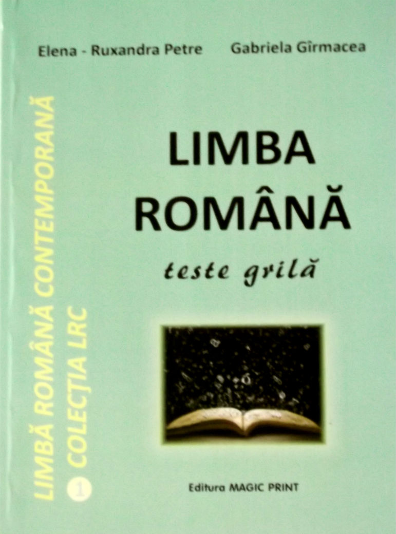 Limba romana - Teste grila - Elena-Ruxandra Petre, Gabriela Girmacea