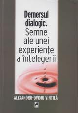 Demersul dialogic. Semne ale unei experiente a intelegerii - Alexandru-Ovidiu Vintila