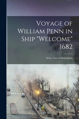 Voyage of William Penn in Ship Welcome 1682: With a View of Philadelphia - Anonymous