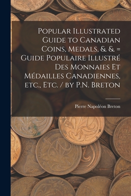 Popular Illustrated Guide to Canadian Coins, Medals, &. &. = Guide Populaire Illustré des Monnaies et Médailles Canadiennes, etc., etc. / by P.N. Bret - Pierre Napoléon Breton