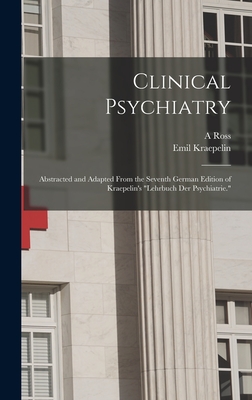 Clinical Psychiatry: Abstracted and Adapted From the Seventh German Edition of Kraepelin's
