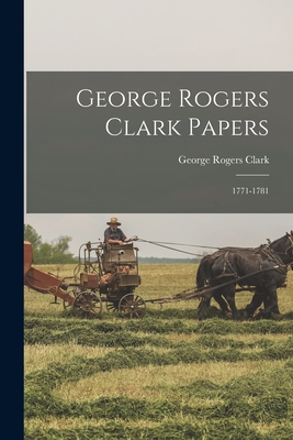 Coperta cărții 'George Rogers Clark Papers: 1771-1781 - George Rogers Clark'