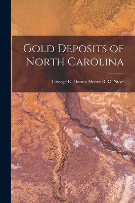 Gold Deposits of North Carolina - George B. Hanna Henry B. C. Nitze