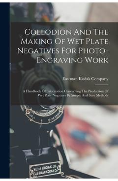 Coperta cărții 'Collodion And The Making Of Wet Plate Negatives For Photo-engraving Work: A Handbook Of Information Concerning The'