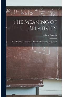 Coperta cărții 'The Meaning of Relativity: Four Lectures Delivered at Princeton University, May, 1921 - Albert Einstein'