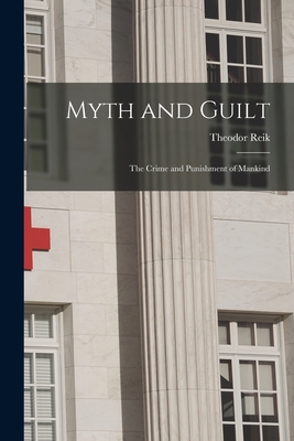 Myth and Guilt; the Crime and Punishment of Mankind - Theodor 1888-1969 Reik