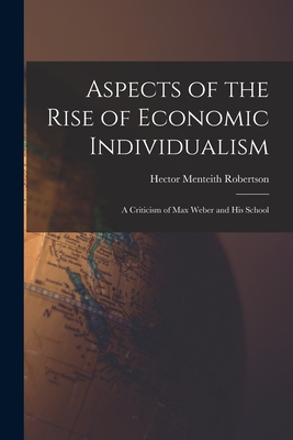 Aspects of the Rise of Economic Individualism: a Criticism of Max Weber and His School - Hector Menteith Robertson