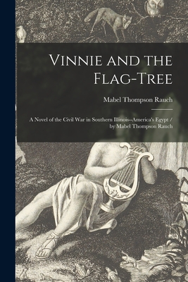 Vinnie and the Flag-tree: a Novel of the Civil War in Southern Illinois--America's Egypt / by Mabel Thompson Rauch - Mabel Thompson Rauch