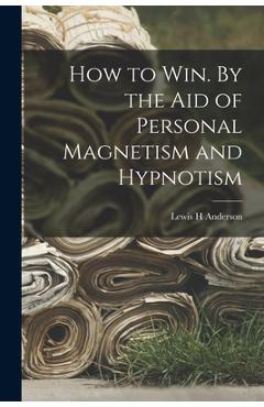 Coperta cărții 'How to Win. By the Aid of Personal Magnetism and Hypnotism - Lewis H. Anderson'