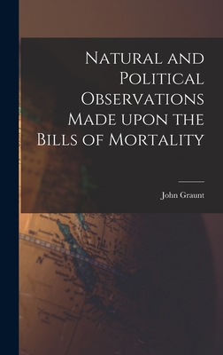 Natural and Political Observations Made Upon the Bills of Mortality - John 1620-1674 Graunt