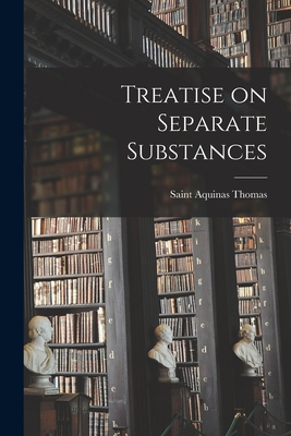 Treatise on Separate Substances - Aquinas Saint Thomas