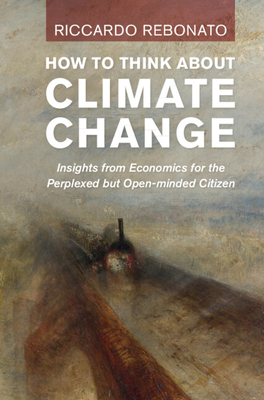 How to Think about Climate Change: Insights from Economics for the Perplexed But Open-Minded Citizen - Riccardo Rebonato