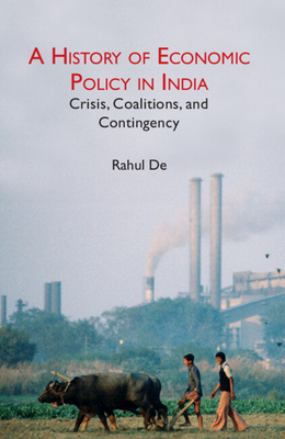 A History of Economic Policy in India: Crisis, Coalitions, and Contingency - Rahul De