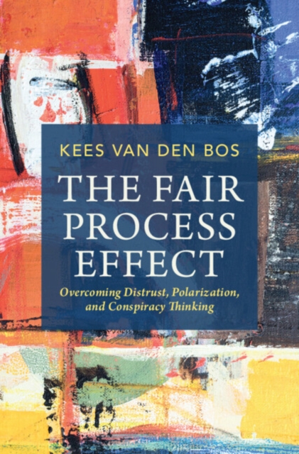 The Fair Process Effect: Overcoming Distrust, Polarization, and Conspiracy Thinking - Kees Van Den Bos