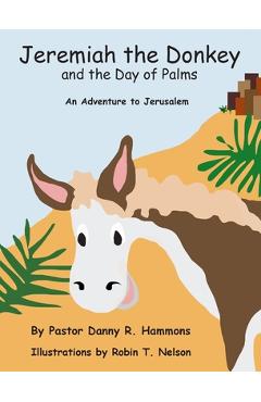 Coperta cărții 'Jeremiah the Donkey and the Day of Palms: An Adventure to Jerusalem - Pastor Danny R. Hammons'