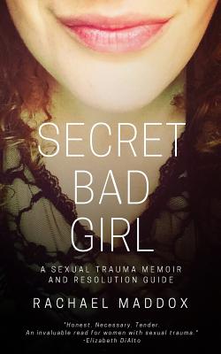 Secret Bad Girl: A Sexual Trauma Memoir and Resolution Guide - Rachael Maddox