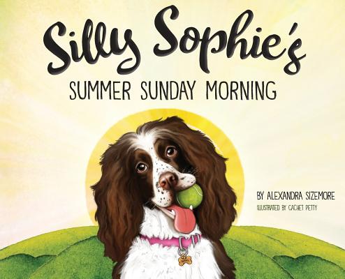 Silly Sophie's Summer Sunday Morning - Alexandra H. Sizemore